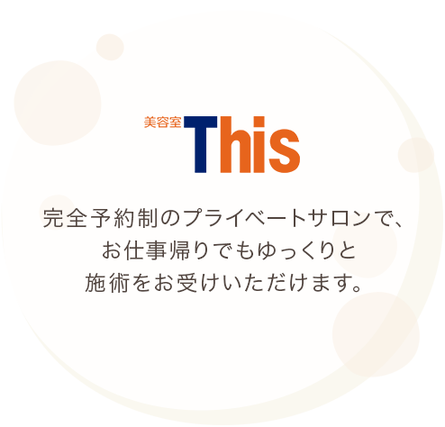 完全予約制のプライベートサロンで、お仕事帰りでもゆっくりと施術をお受けいただけます。